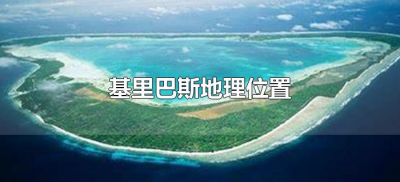 ​基里巴斯地理位置（基里巴斯地理位置属于哪个洲）