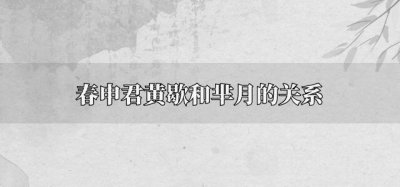 ​春申君黄歇和芈月的关系
