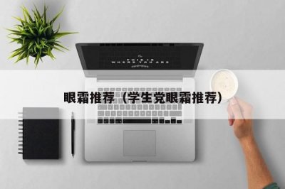 ​眼霜推荐（学生党眼霜推荐）