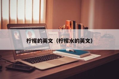 ​柠檬的英文（柠檬水的英文）