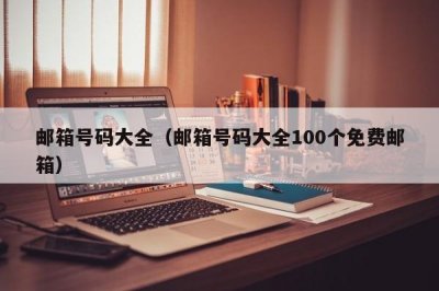 ​邮箱号码大全（邮箱号码大全100个免费邮箱）