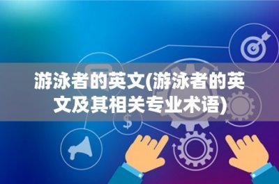 ​游泳者的英文(游泳者的英文及其相关专业术语)