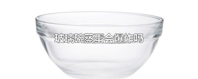 ​玻璃碗蒸蛋会爆炸吗