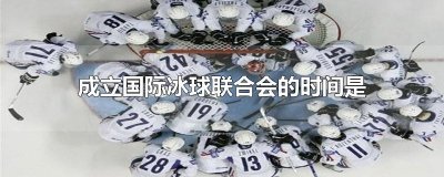 ​成立国际冰球联合会的时间是