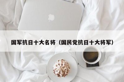 ​国军抗日十大名将（国民党抗日十大将军）