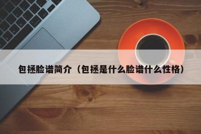 ​包拯脸谱简介（包拯是什么脸谱什么性格）