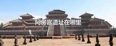 ​阿房宫遗址在哪里
