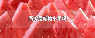 ​西瓜是低糖水果吗