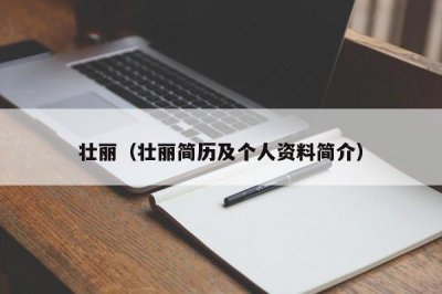 ​壮丽（壮丽简历及个人资料简介）